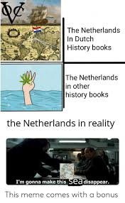 The netherlands memes 2020 is a video about funny memes about the netherlands. Otius Tlr The Netherlands 400 Jaar Voc 1602 2002 In Dutch History Books The Netherlands In Other History Books The Netherlands In Reality I M Gonna Make This Sea Disappear This Meme Comes With