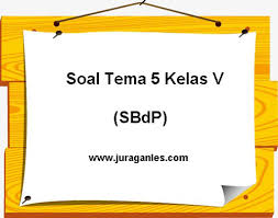Soal pat sbdp kelas 5 sd semester 2 kurikulum 2013. Soal Tematik Kelas 5 Tema 5 Mapel Sbdp Dan Kunci Jawaban Juragan Les