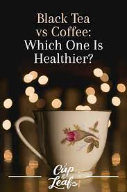 Black Tea Vs Coffee Which One Is Healthier Green Tea Detox Tea Health Benefits Green Tea Vs Coffee
