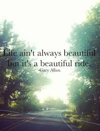 Life Ain T Always Beautiful But It S A Beautiful Ride Country Music Quotes Country Song Quotes Country Music Songs