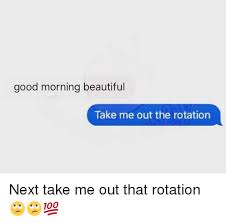 Vianočné take me out 19.12.2019. Good Morning Beautiful Take Me Out The Rotation Next Take Me Out That Rotation Beautiful Meme On Me Me