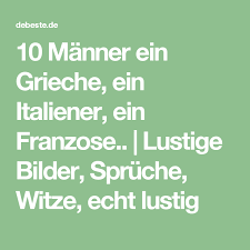 10 Manner Ein Grieche Ein Italiener Ein Franzose Lustige Bilder Spruche Witze Echt Lustig Witze Spruche Lustige Bilder