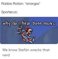 You can't hide from her. Robbie Rotten Emerges Sportacus Why Do I Hear Boss Music We Know Stefan Wrecks That Nerd Music Meme On Me Me