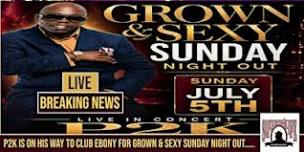 Grown & Sexy Sunday Featuring P2K AKA Mr. U-Turn