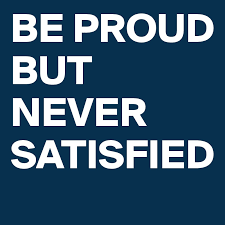 Be proud, but never satisfied. Be Proud But Never Satisfied Post By Fabulousme On Boldomatic