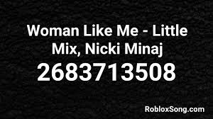 Please give it a thumbs up if it worked for you and a thumbs down if its not working so that we can see if they. Woman Like Me Little Mix Nicki Minaj Roblox Id Roblox Music Code Youtube
