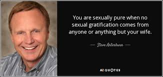 Steve Arterburn quote: You are sexually pure when no sexual gratification  comes from...