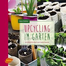 Mit upcycling ideen für den garten können sie ihre naturverbundenheit vertiefen. Upcycling Im Garten Ulmer Verlag Bucher Zeitschriften Fur Garten Gartenbau Landwirtschaft Ulmer De