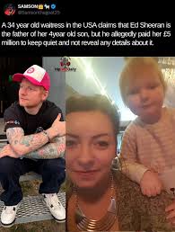 A 34 year old waitress in the USA claims that Ed Sheeran is the father of  her 4year old son, but he @llegedly paid her £5 million to keep quiet and  not