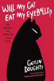 Is before getting up—too many. Will My Cat Eat My Eyeballs Big Questions From Tiny Mortals About Death Doughty Caitlin Ruz Dianne Amazon De Bucher