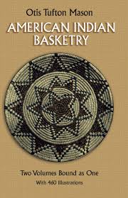 American Indian Basketry [Two Volumes Bound as One, With 460  Illustrations]: Mason, Otis Tufton: 9780486257778: Amazon.com: Books