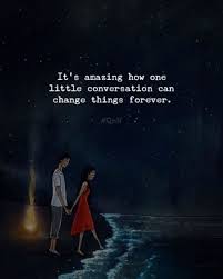It S Amazing How One Little Conversation Can Change Things Forever Relationship Quotes Heartfelt Quotes Boyfriend Quotes