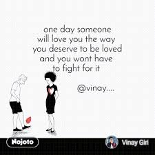 You deserve to be loved the way you love. One Day Someone Will Love You The Way You Deserve Nojoto