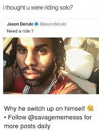 Jason derulo meme 10 hours. I Thought U Were Riding Solo Jason Derulo Need A Ride Why He Switch Up On Himself Follow For More Posts Daily Meme On Me Me