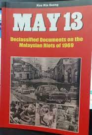 The 13th may 1969 racial riots the true and fair view analysis by: Librarika May 13 Declassified Documents On The Malaysian Riots Of 1969