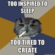 Too Inspired To Sleep Too Tired To Create Art S Funny Art Memes Funny Art Artist Memes