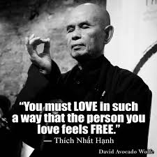 You Must Love In Such A Way That The Person You Love Feels Free Thich Nhat Hanh Inspirational Quotes Buddhist Quotes Quotations