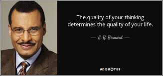 A R Bernard Quote The Quality Of Your Thinking Determines The Quality Of Your