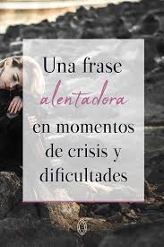 Esta Frase Te Tranquilizara Si Estas Atravesando Un Momento Dificil Crisis Coaching Superacion Sabiduria Frases Alentadoras Frases Mensaje De Motivacion