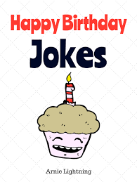 A unique collection of funny and witty birthday jokes for your entertainment. Smashwords Happy Birthday Jokes A Book By Arnie Lightning