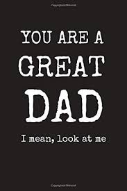 Dad will love any one of them. You Are A Great Dad I Mean Look At Me Fathers Day Gifts For Dad From Kids Funny Lined Notebook By Amazon Ae