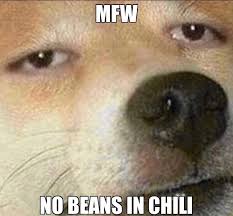 Mfw No Beans In Chili Okbuddyretard
