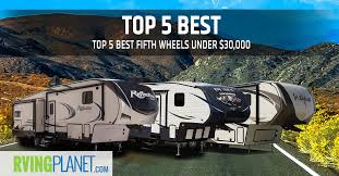 We already know you're looking for a 5th wheel that measures 35 feet or shorter in length. Top 5 Best Fifth Wheel Campers Under 30 000 Rvingplanet Blog
