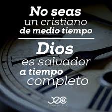 No Seas Un Cristiano De Medio Tiempo Dios Es Salvador A Tiempo Completo Inspirational Quotes Bible Inspiration How To Memorize Things