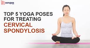 Top 5 Yoga Poses For Treating Cervical Spondylosis Nirogam