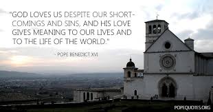 God Loves Us Despite Our Shortcomings And Sins And His Love Gives Meaning To Our Lives And To The Life Of The Wor Pope Benedict Pope Quotes Pope Benedict Xvi