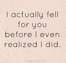 I actually fell for you before i even realized i did.&quot; | The ... via Relatably.com