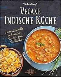 Vegane Indische Kuche Traditionelle Und Kreative Rezepte Zum Nachkochen Amazon De Richa Hingle Bucher Rezepte Indische Kuche Vegane