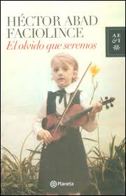 Cine españa el olvido que seremos premios platino. Resena El Olvido Que Seremos Hector Abad Faciolince