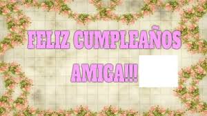 Feliz cumpleaños a mi querido amigo. Photo Montage Feliz Cumpleanos Amiga Pixiz