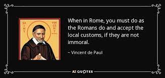 Vincent De Paul Quote When In Rome You Must Do As The Romans Do