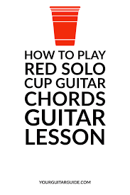 How To Play Red Solo Cup Chords Guitar Lesson With Lyrics Yourguitarguide Com Learn Guitar Songs Guitar Songs For Beginners Guitar Lessons