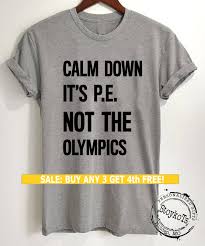 Calm Down It S Pe Not The Olympics Shirt Funny Message Shirt Tees School T Shirt Funny Messages Message Tees Shirts