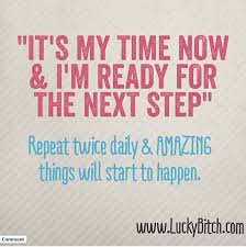It S My Time Now And I M Ready For The Next Step Steps Quotes Be Yourself Quotes No Time For Me