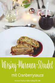 Vegetarisches Weihnachtsmenu Hauptspeise Wirsing Maronen Strudel Mit Cranberrysauce Holunderweg18 Vegetarisches Weihnachtsmenu Rezepte Weihnachten Hauptspeise Vegetarisch Maronen