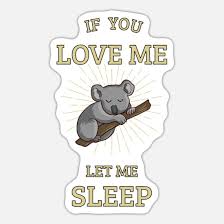 If You Love Me Let Me Sleep Koala Schlaf Schlafe Sticker Spreadshirt