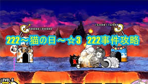 222 猫の日 3 222事件攻略 にゃんこ大戦争備忘録