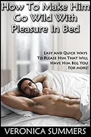 The state or feeling of being pleased or gratified. How To Make Him Go Wild With Pleasure In Bed Easy And Quick Ways To Please Him That Will Have Him Beg You For More Please Your Man Book 1 English Edition
