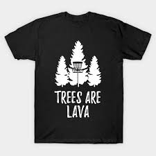 Jul 15, 2021 · 358. Trees Are Lava Disc Golf Quote Ultimate Frisbee Disc Golf T Shirt Teepublic