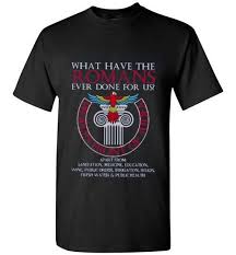 What Have The Romans Ever Done For Us Peoples Front Of Judea Monty Python Unisex T Shirt Trong 2020