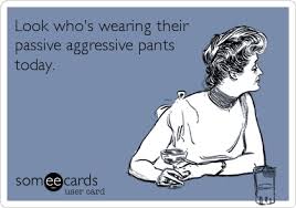 Look Who S Wearing Their Passive Aggressive Pants Today Ex Husband Quotes Funny Quotes Ecards Funny