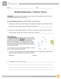 The collision theory gizmo allows you to experiment with several factors that affect the rate at which reactants are transformed into products in a chemical reaction. Collisiontheoryse