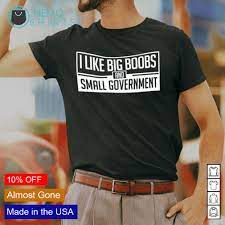 I like big boobs and small government shirt, hoodie, sweater and v-neck t- shirt