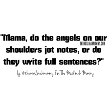 See more of mommies to angels on facebook. Do Angels Jot Notes The Muslimah Mommy
