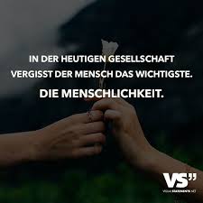 In Der Heutigen Gesellschaft Vergisst Der Mensch Das Wichtigste Die Menschlichkeit Visual Statements Spruche Zitate Coole Spruche Spruche