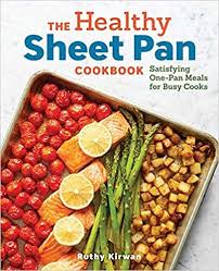 The Healthy Sheet Pan Cookbook Satisfying One Pan Meals For Busy Cooks Ruthy Kirwan 9781641523646 Amazon C Healthy Cook Books Healthy Recipes One Pan Meals